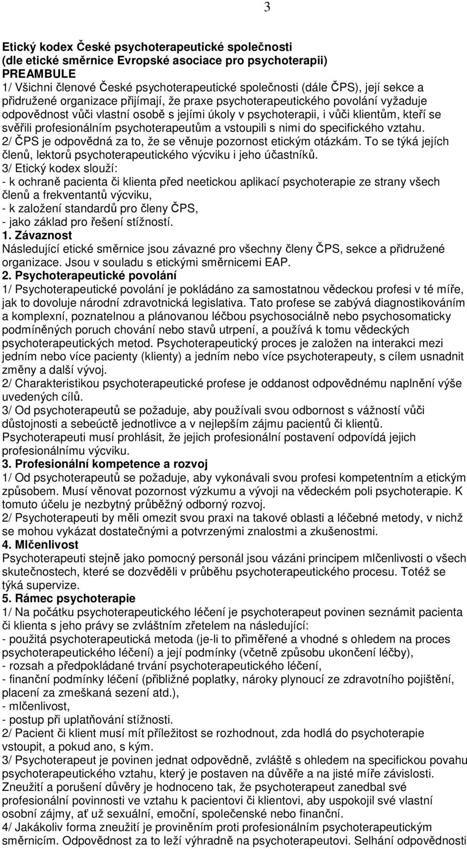 psychoterapeutům a vstoupili s nimi do specifického vztahu. 2/ ČPS je odpovědná za to, že se věnuje pozornost etickým otázkám.