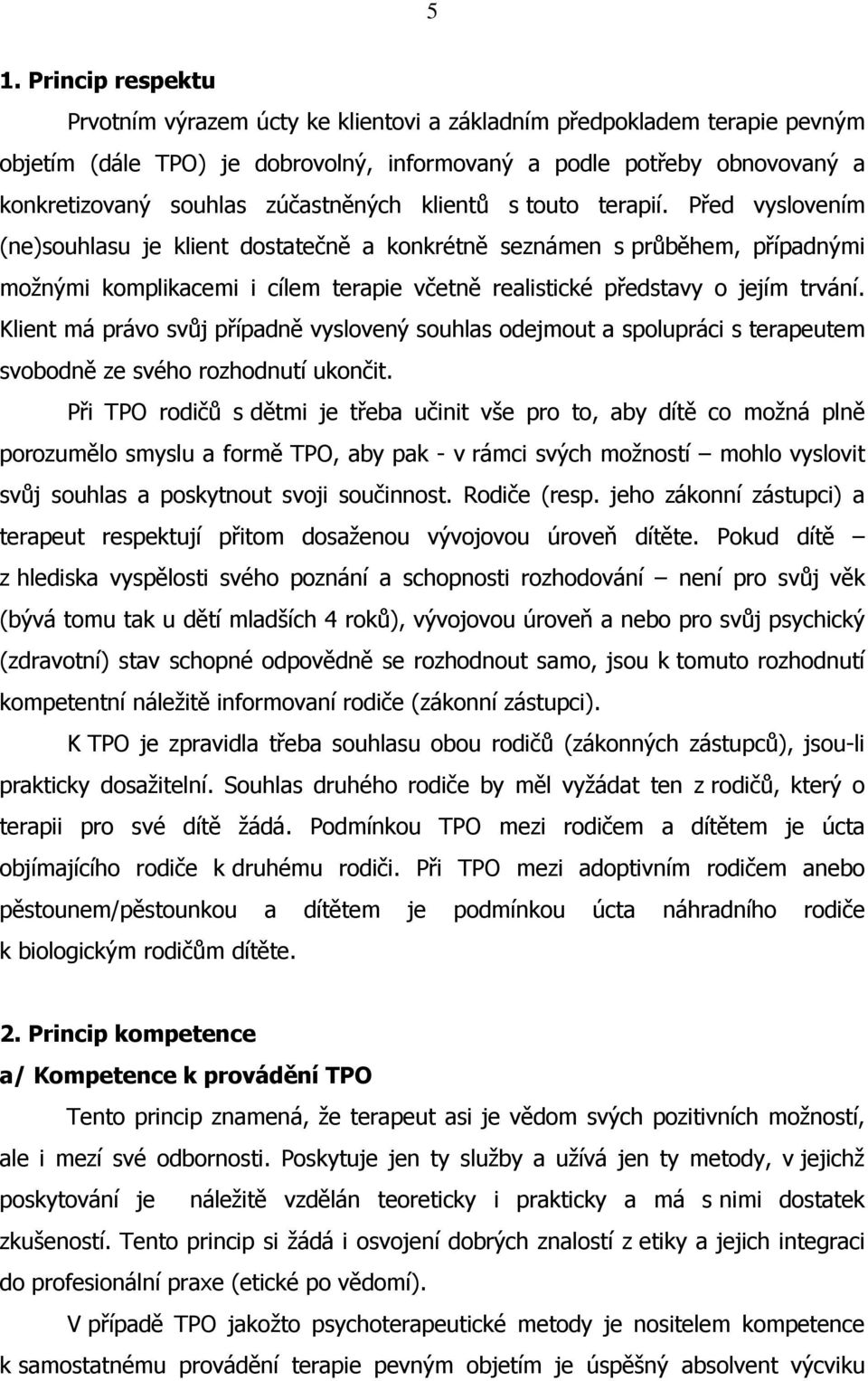 Před vyslovením (ne)souhlasu je klient dostatečně a konkrétně seznámen s průběhem, případnými možnými komplikacemi i cílem terapie včetně realistické představy o jejím trvání.