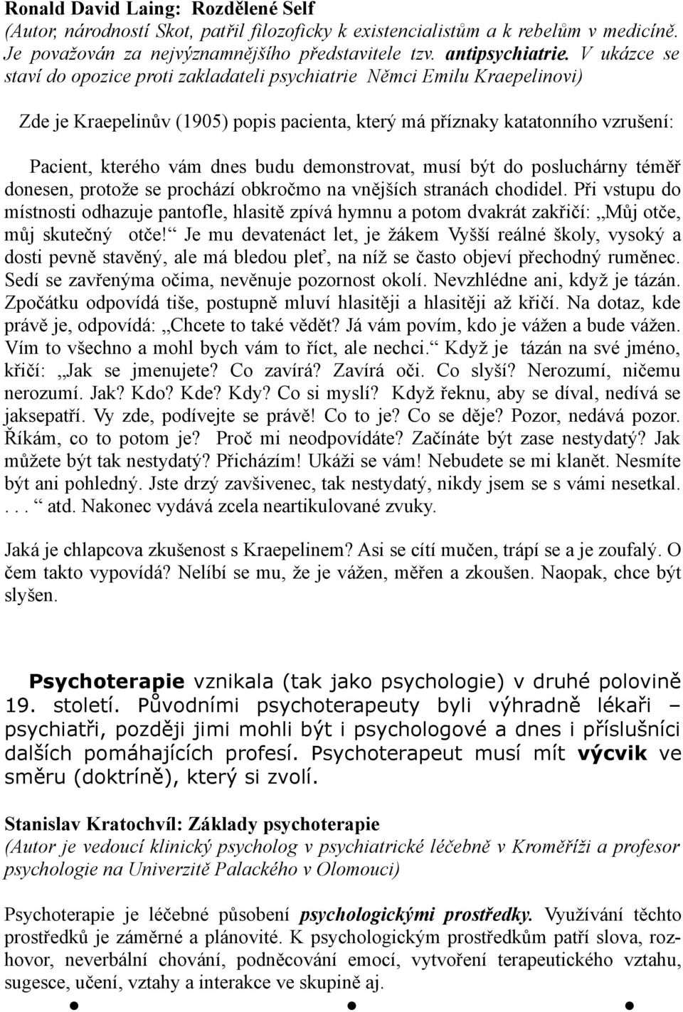 demonstrovat, musí být do posluchárny téměř donesen, protože se prochází obkročmo na vnějších stranách chodidel.