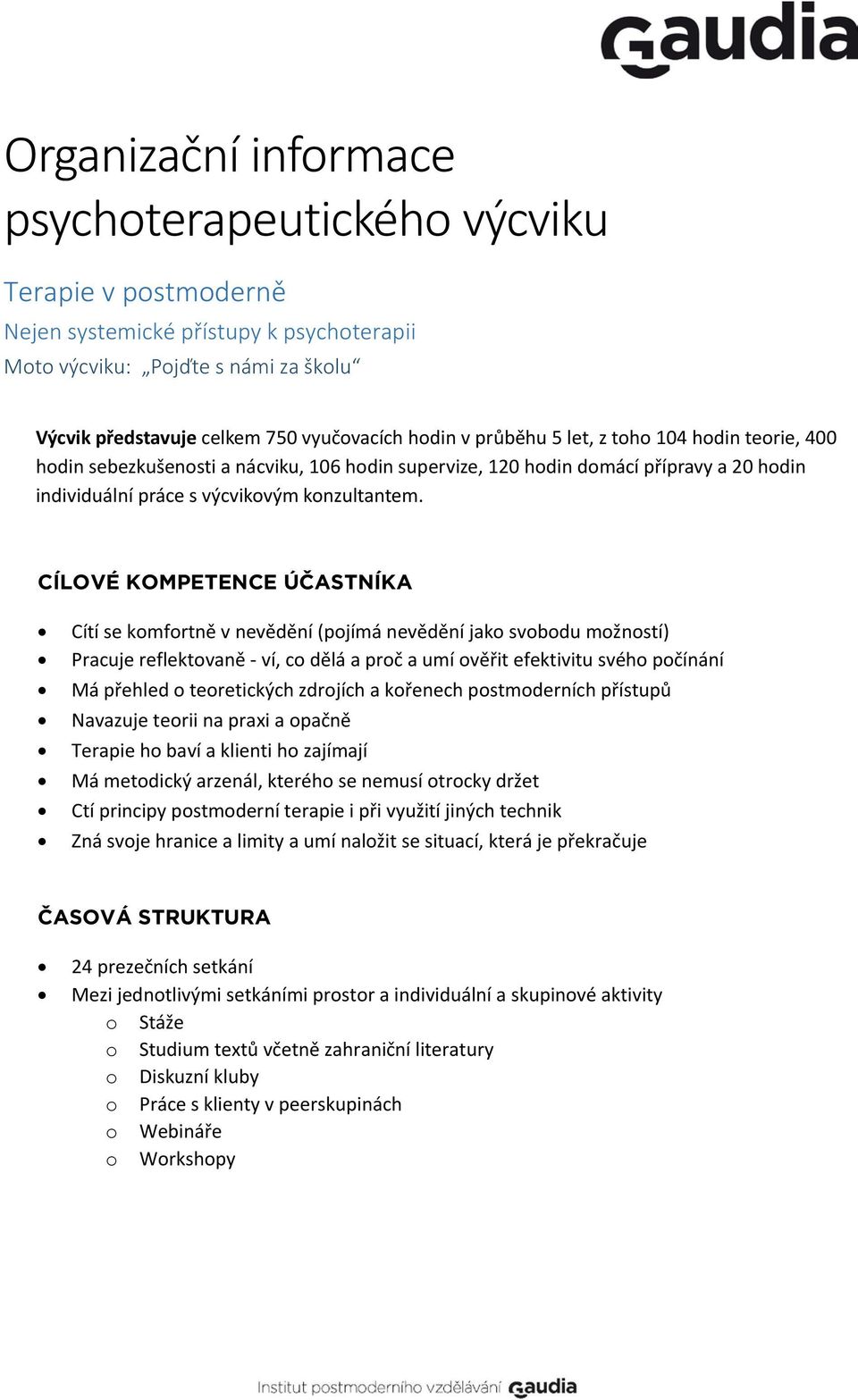 CÍLOVÉ KOMPETENCE ÚČASTNÍKA Cítí se komfortně v nevědění (pojímá nevědění jako svobodu možností) Pracuje reflektovaně - ví, co dělá a proč a umí ověřit efektivitu svého počínání Má přehled o