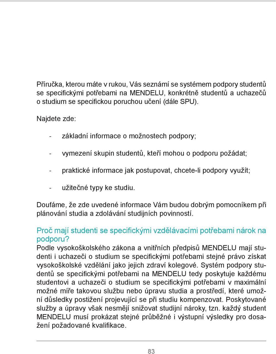 studiu. Doufáme, že zde uvedené informace Vám budou dobrým pomocníkem při plánování studia a zdolávání studijních povinností.