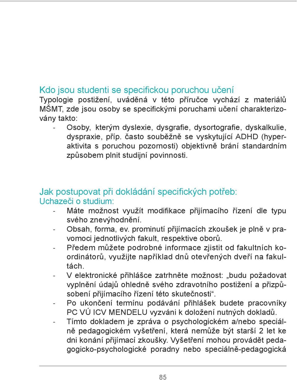 často souběžně se vyskytující ADHD (hyperaktivita s poruchou pozornosti) objektivně brání standardním způsobem plnit studijní povinnosti.