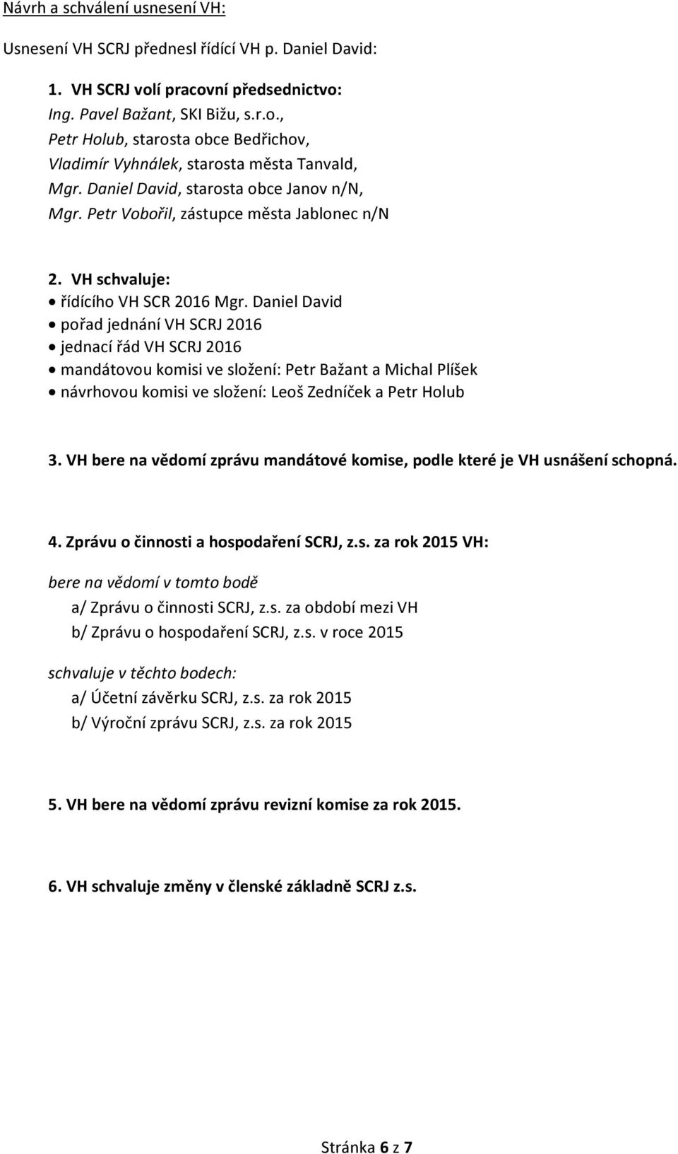 Daniel David pořad jednání VH SCRJ 2016 jednací řád VH SCRJ 2016 mandátovou komisi ve složení: Petr Bažant a Michal Plíšek návrhovou komisi ve složení: Leoš Zedníček a Petr Holub 3.