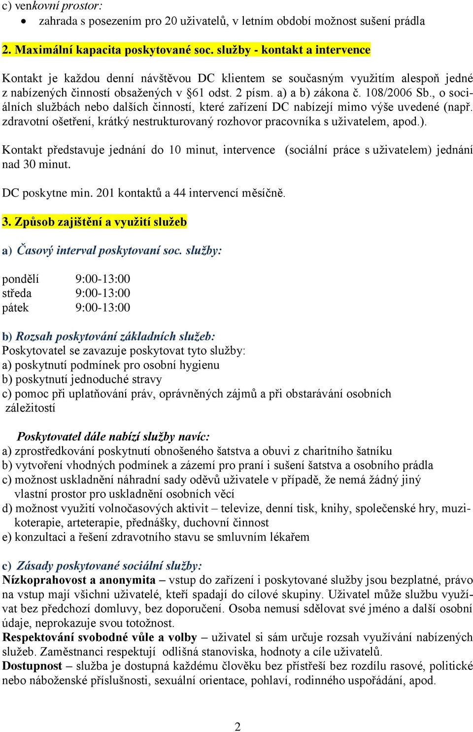 , o sociálních službách nebo dalších činností, které zařízení DC nabízejí mimo výše uvedené (např. zdravotní ošetření, krátký nestrukturovaný rozhovor pracovníka s uživatelem, apod.).