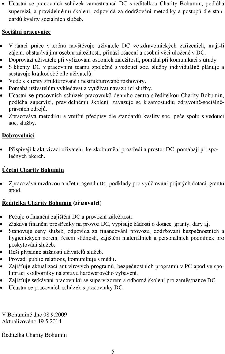 Doprovází uživatele při vyřizování osobních záležitostí, pomáhá při komunikaci s úřady. S klienty DC v pracovním teamu společně s vedoucí soc.