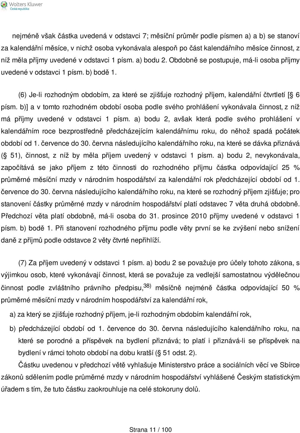 (6) Je-li rozhodným obdobím, za které se zjišťuje rozhodný příjem, kalendářní čtvrtletí [ 6 písm.