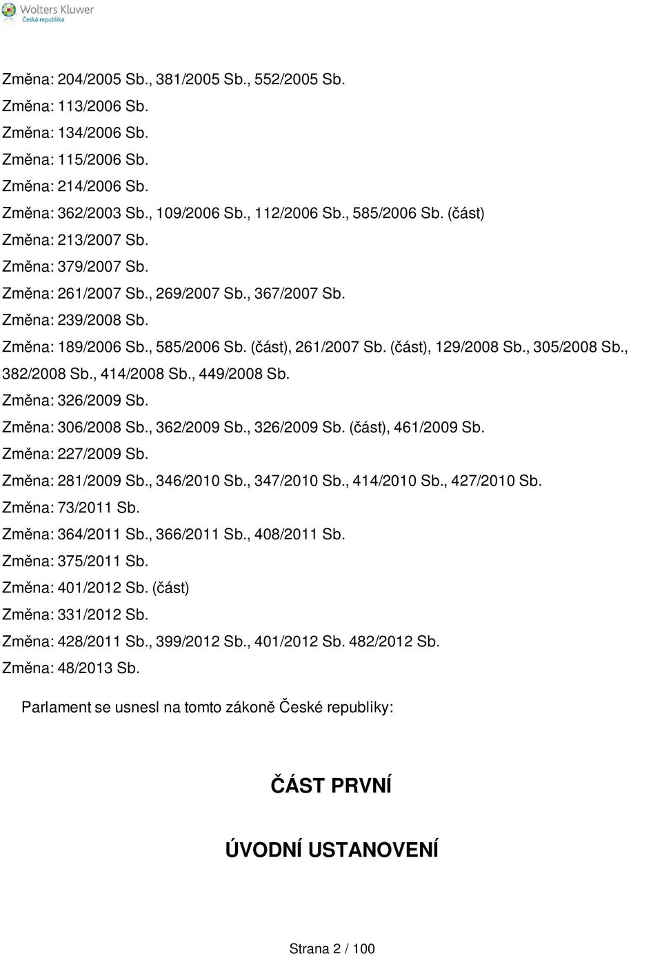 , 305/2008 Sb., 382/2008 Sb., 414/2008 Sb., 449/2008 Sb. Změna: 326/2009 Sb. Změna: 306/2008 Sb., 362/2009 Sb., 326/2009 Sb. (část), 461/2009 Sb. Změna: 227/2009 Sb. Změna: 281/2009 Sb., 346/2010 Sb.