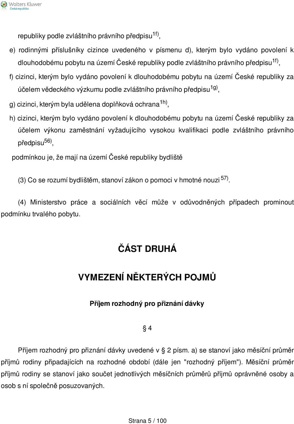 byla udělena doplňková ochrana 1h), h) cizinci, kterým bylo vydáno povolení k dlouhodobému pobytu na území České republiky za účelem výkonu zaměstnání vyžadujícího vysokou kvalifikaci podle