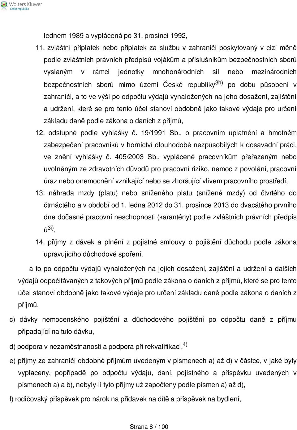 sil nebo mezinárodních bezpečnostních sborů mimo území České republiky 3h) po dobu působení v zahraničí, a to ve výši po odpočtu výdajů vynaložených na jeho dosažení, zajištění a udržení, které se