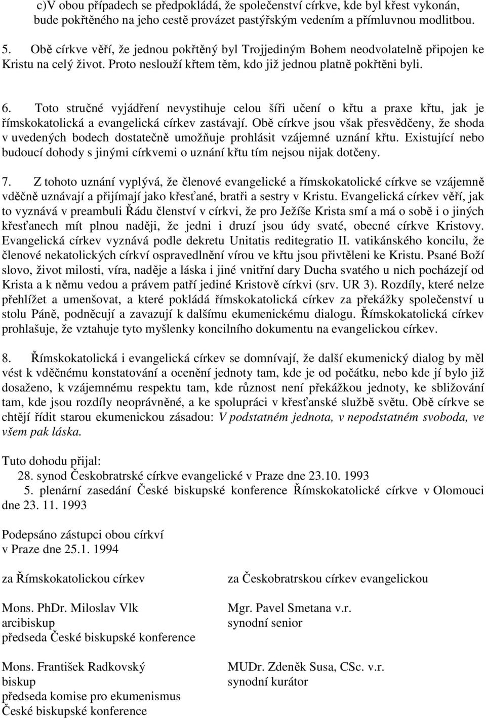 Toto stručné vyjádření nevystihuje celou šíři učení o křtu a praxe křtu, jak je římskokatolická a evangelická církev zastávají.