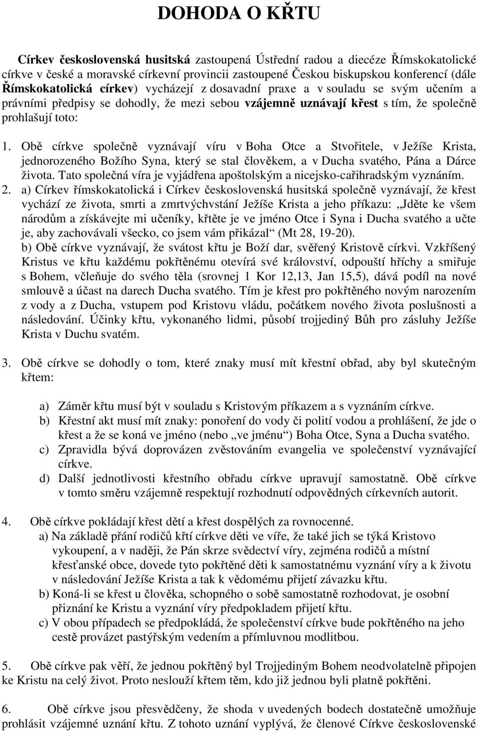 Obě církve společně vyznávají víru v Boha Otce a Stvořitele, v Ježíše Krista, jednorozeného Božího Syna, který se stal člověkem, a v Ducha svatého, Pána a Dárce života.