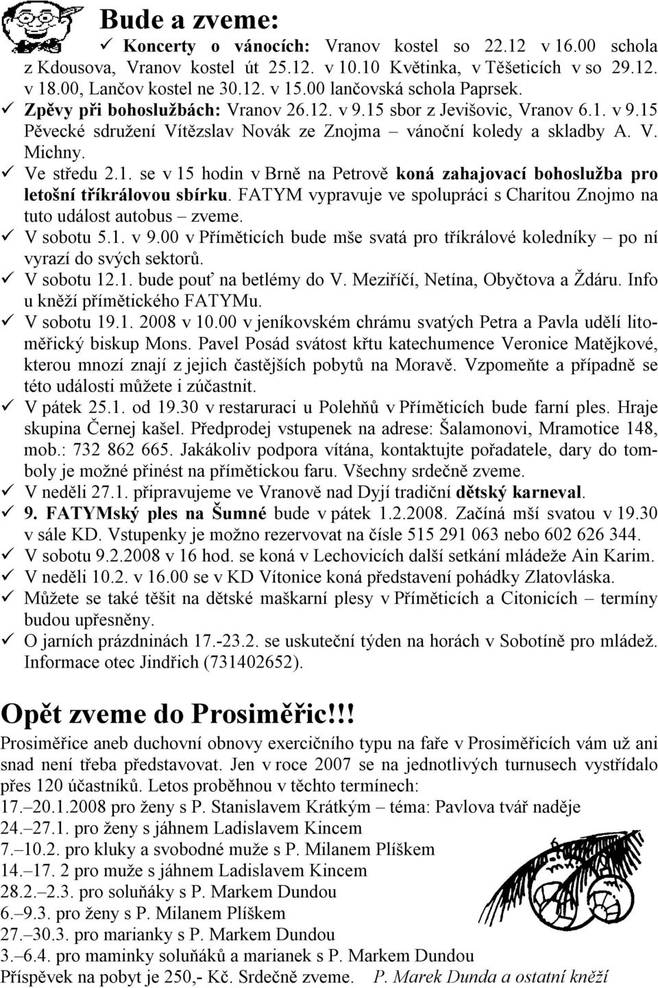 Ve středu 2.1. se v 15 hodin v Brně na Petrově koná zahajovací bohoslužba pro letošní tříkrálovou sbírku. FATYM vypravuje ve spolupráci s Charitou Znojmo na tuto událost autobus zveme. V sobotu 5.1. v 9.