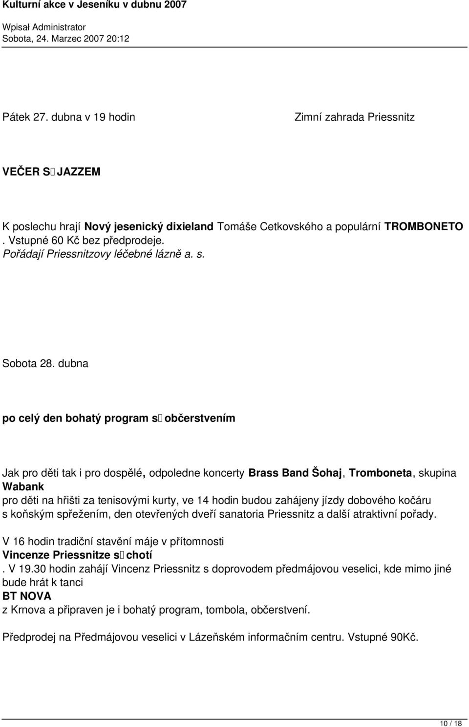 dubna po celý den bohatý program s občerstvením Jak pro děti tak i pro dospělé, odpoledne koncerty Brass Band Šohaj, Tromboneta, skupina Wabank pro děti na hřišti za tenisovými kurty, ve 14 hodin