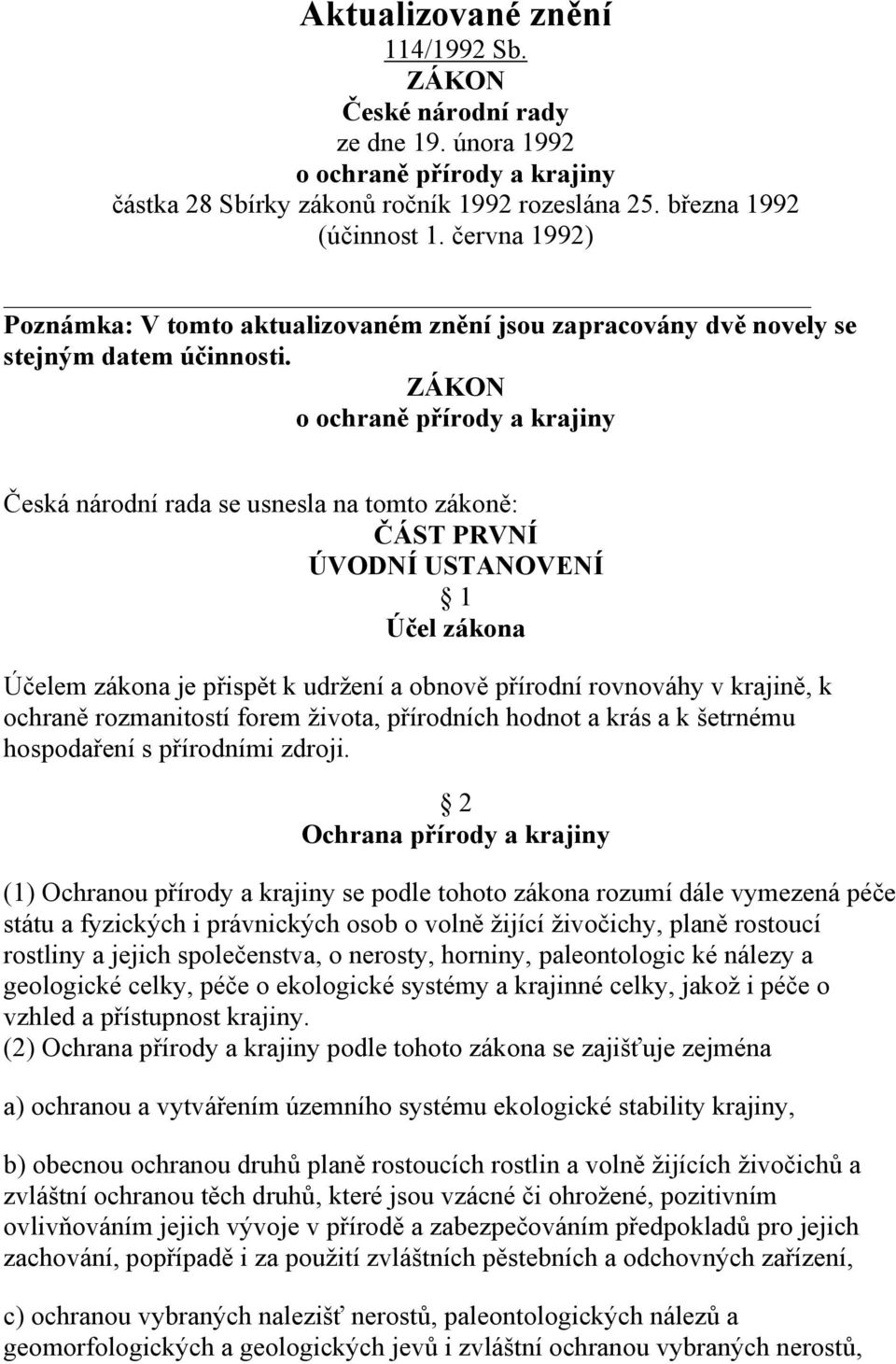 ZÁKON o ochraně přírody a krajiny Česká národní rada se usnesla na tomto zákoně: ČÁST PRVNÍ ÚVODNÍ USTANOVENÍ 1 Účel zákona Účelem zákona je přispět k udržení a obnově přírodní rovnováhy v krajině, k