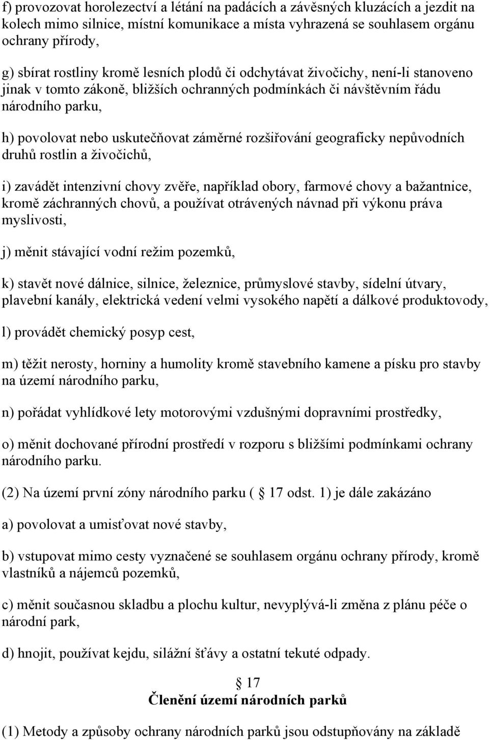 rozšiřování geograficky nepůvodních druhů rostlin a živočichů, i) zavádět intenzivní chovy zvěře, například obory, farmové chovy a bažantnice, kromě záchranných chovů, a používat otrávených návnad