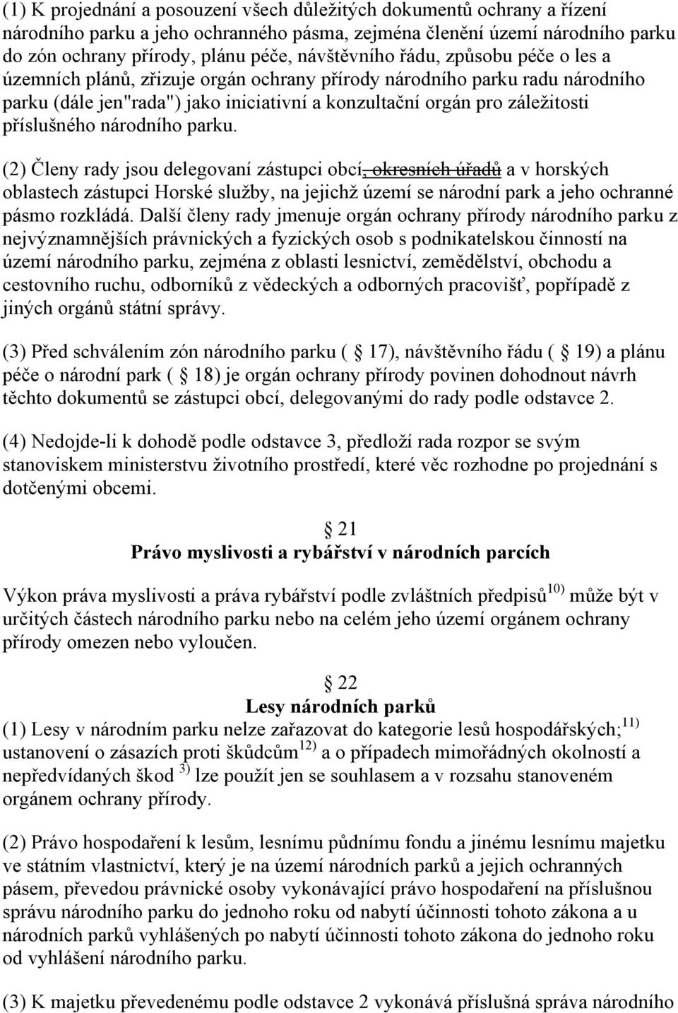 národního parku. (2) Členy rady jsou delegovaní zástupci obcí, okresních úřadů a v horských oblastech zástupci Horské služby, na jejichž území se národní park a jeho ochranné pásmo rozkládá.