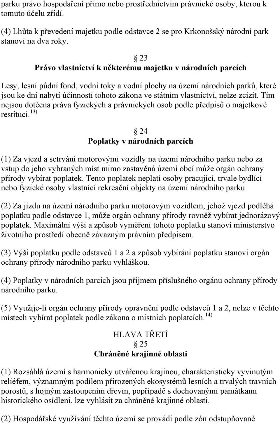 vlastnictví, nelze zcizit. Tím nejsou dotčena práva fyzických a právnických osob podle předpisů o majetkové restituci.