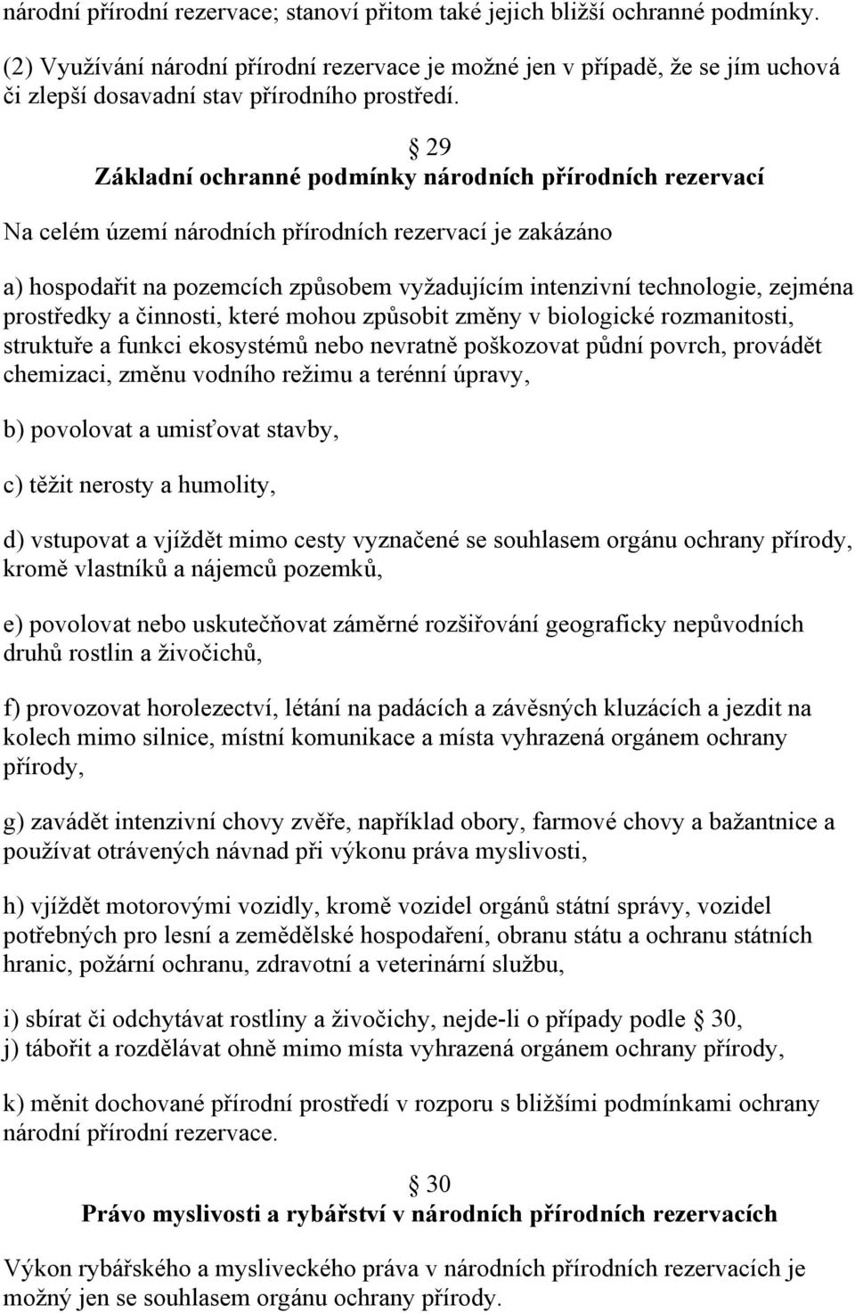 29 Základní ochranné podmínky národních přírodních rezervací Na celém území národních přírodních rezervací je zakázáno a) hospodařit na pozemcích způsobem vyžadujícím intenzivní technologie, zejména