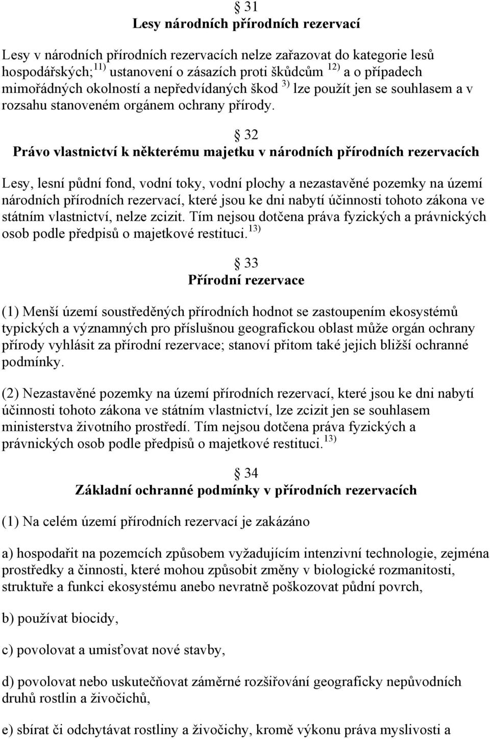 32 Právo vlastnictví k některému majetku v národních přírodních rezervacích Lesy, lesní půdní fond, vodní toky, vodní plochy a nezastavěné pozemky na území národních přírodních rezervací, které jsou