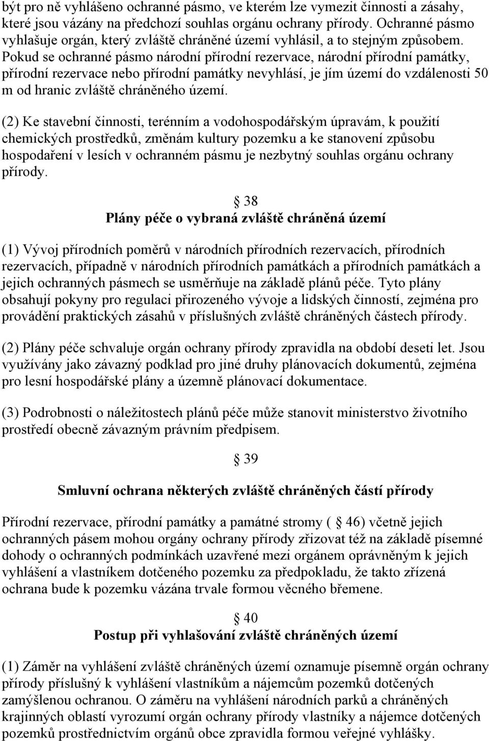 Pokud se ochranné pásmo národní přírodní rezervace, národní přírodní památky, přírodní rezervace nebo přírodní památky nevyhlásí, je jím území do vzdálenosti 50 m od hranic zvláště chráněného území.