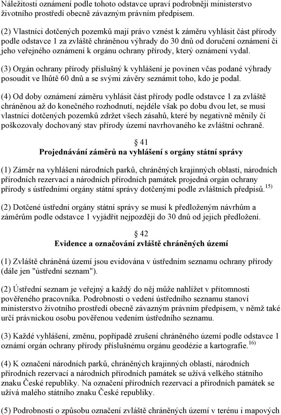 ochrany přírody, který oznámení vydal. (3) Orgán ochrany přírody příslušný k vyhlášení je povinen včas podané výhrady posoudit ve lhůtě 60 dnů a se svými závěry seznámit toho, kdo je podal.