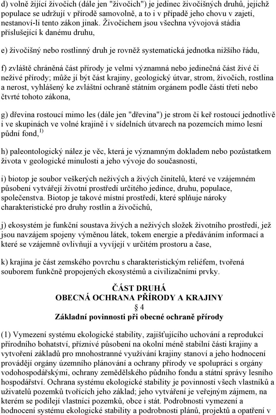 nebo jedinečná část živé či neživé přírody; může jí být část krajiny, geologický útvar, strom, živočich, rostlina a nerost, vyhlášený ke zvláštní ochraně státním orgánem podle části třetí nebo čtvrté