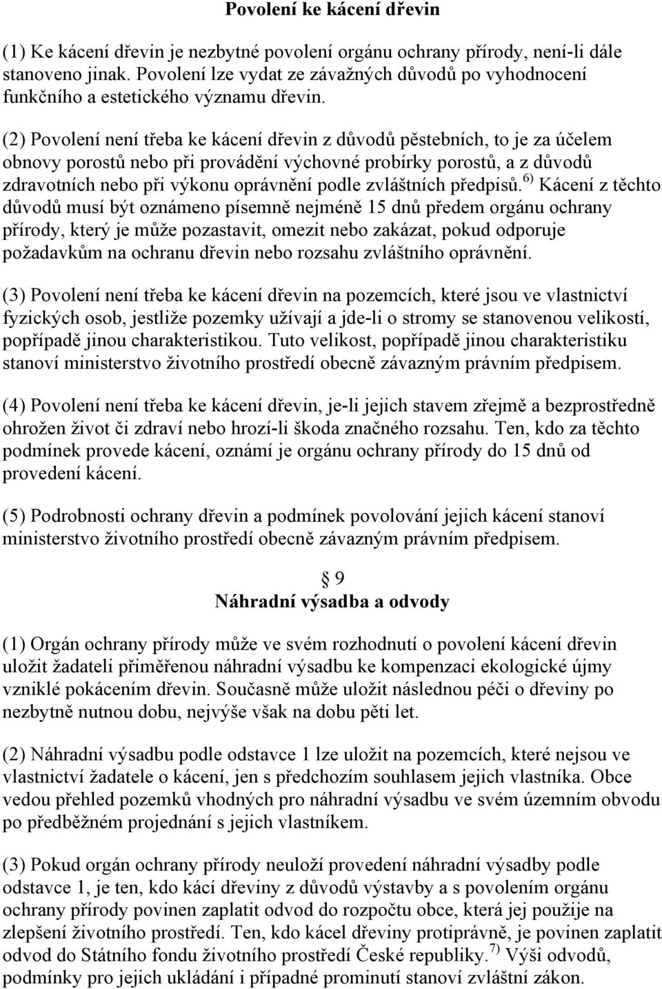 (2) Povolení není třeba ke kácení dřevin z důvodů pěstebních, to je za účelem obnovy porostů nebo při provádění výchovné probírky porostů, a z důvodů zdravotních nebo při výkonu oprávnění podle