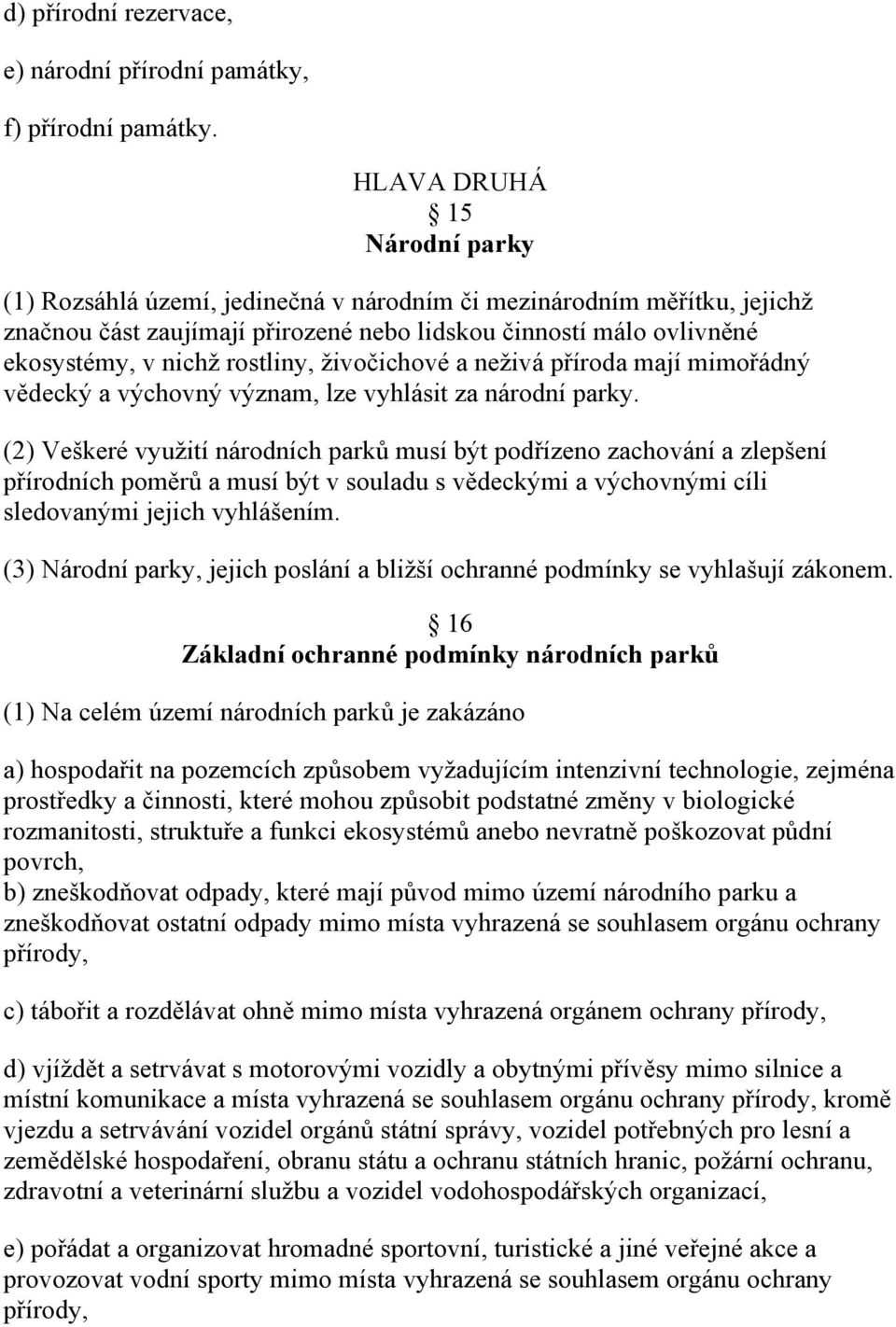 rostliny, živočichové a neživá příroda mají mimořádný vědecký a výchovný význam, lze vyhlásit za národní parky.