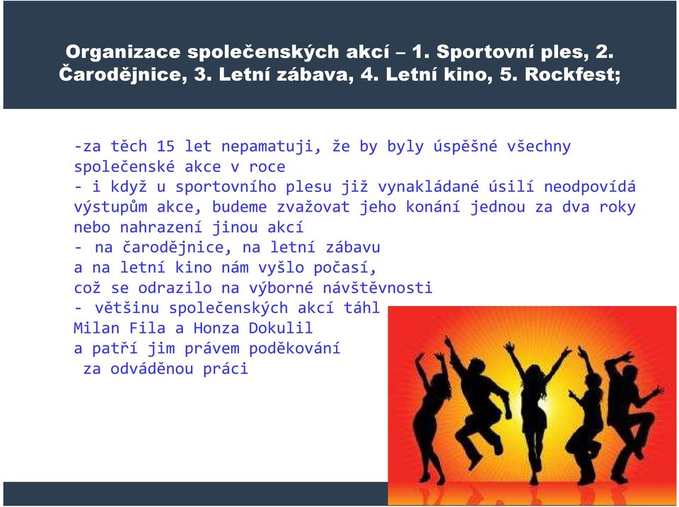 neodpovídá výstupům akce, budeme zvažovat jeho konání jednou za dva roky nebo nahrazení jinou akcí - na čarodějnice, na etní zábavu a