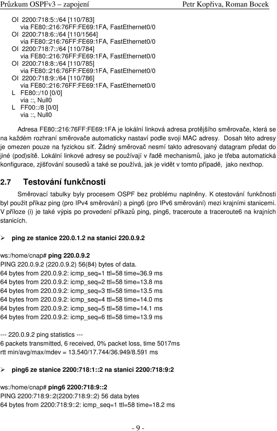 Dosah této adresy je omezen pouze na fyzickou síť. Žádný směrovač nesmí takto adresovaný datagram předat do jiné (pod)sítě.