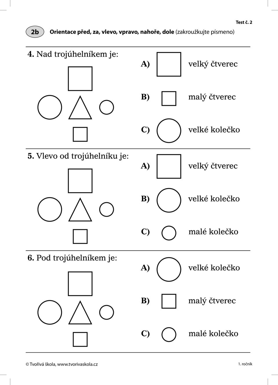 Vlevo od trojúhelníku je: velký čtverec velké kolečko malé kolečko 6.