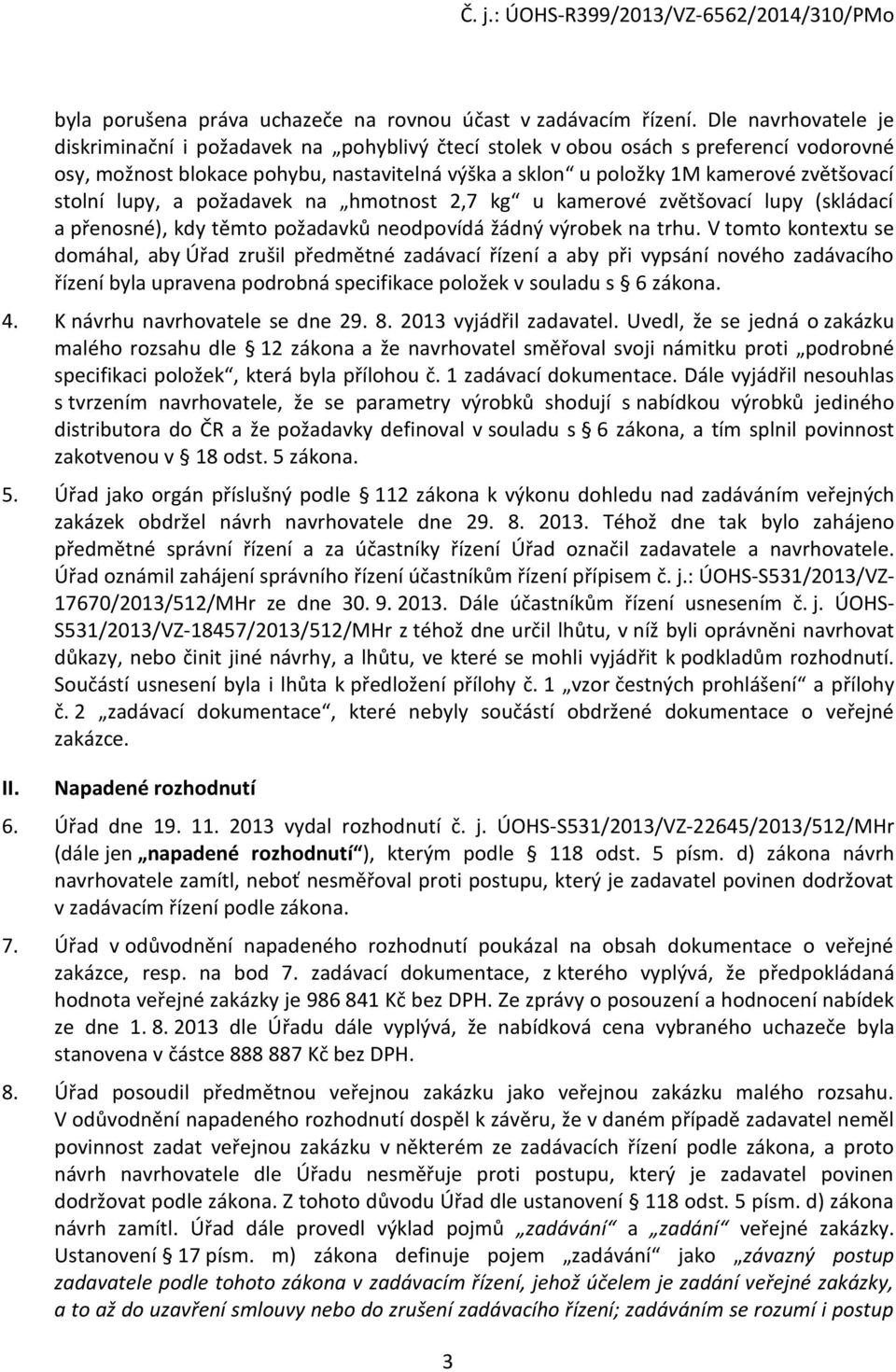 stolní lupy, a požadavek na hmotnost 2,7 kg u kamerové zvětšovací lupy (skládací a přenosné), kdy těmto požadavků neodpovídá žádný výrobek na trhu.