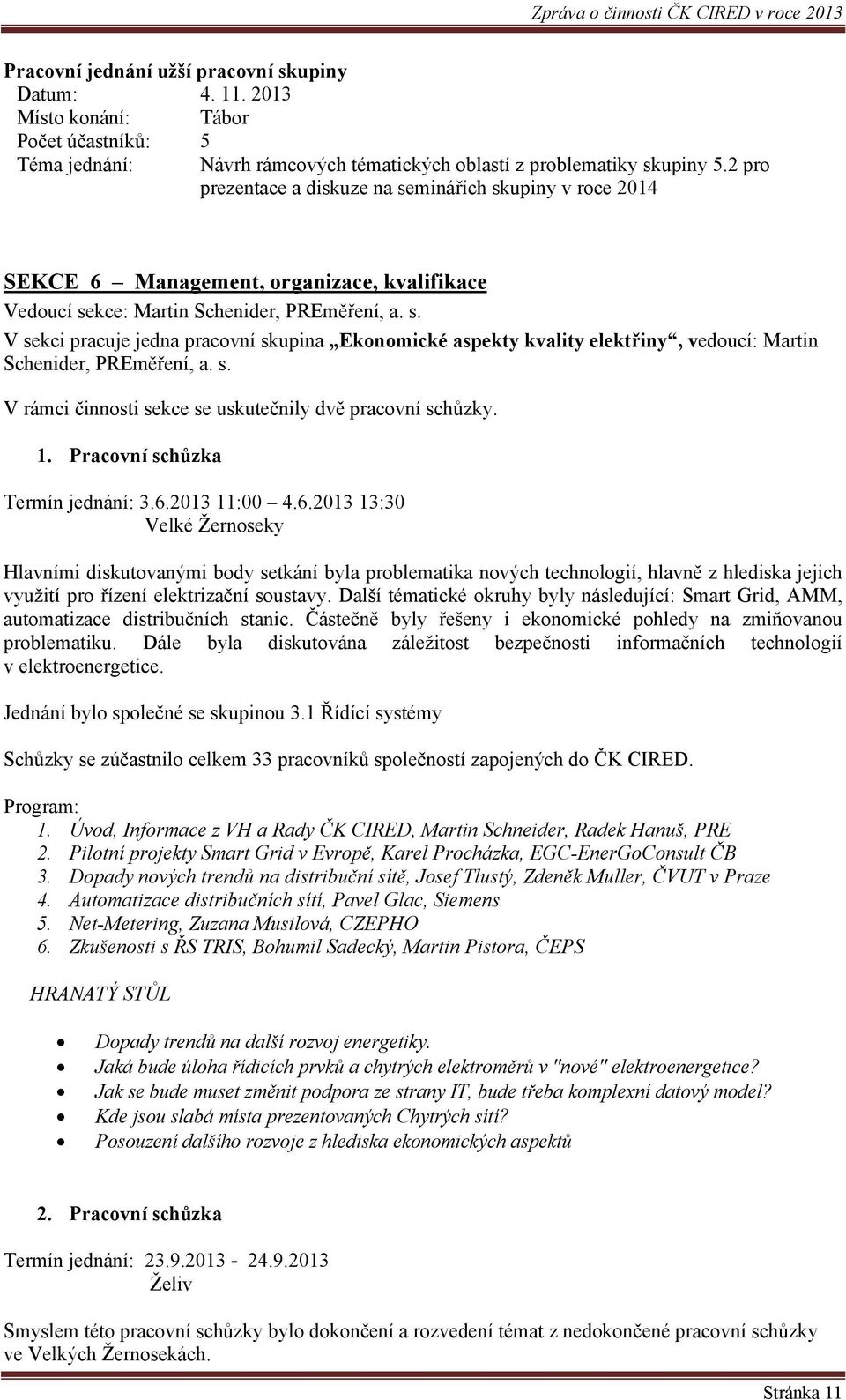 s. V rámci činnosti sekce se uskutečnily dvě pracovní schůzky. 1. Pracovní schůzka Termín jednání: 3.6.