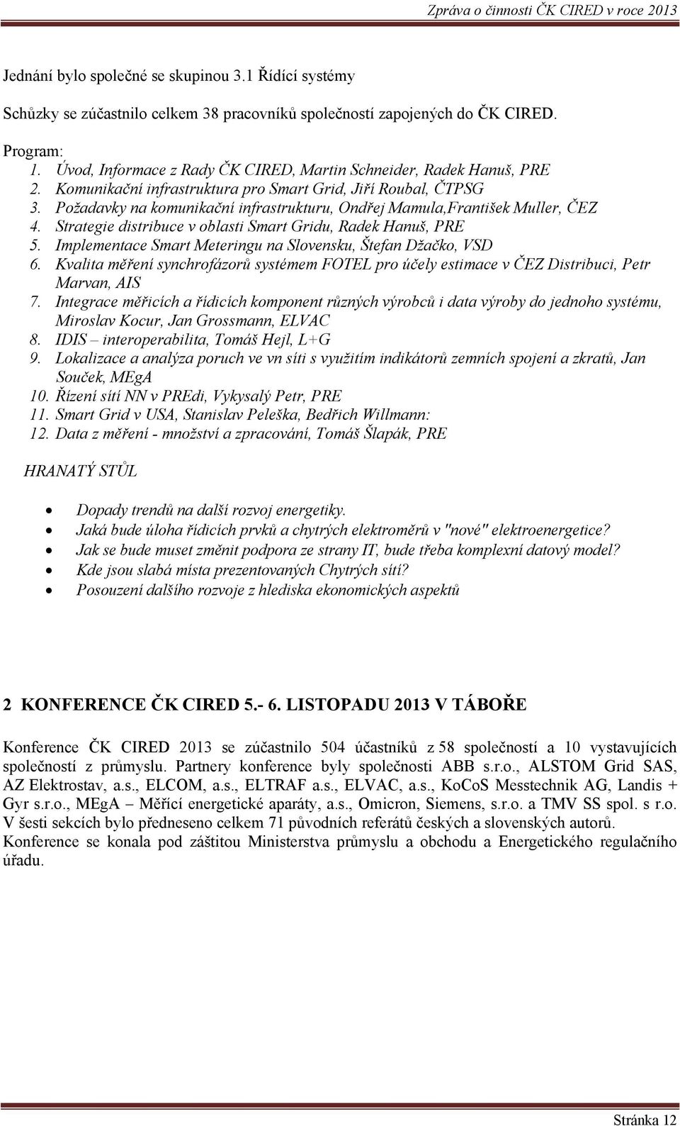 Požadavky na komunikační infrastrukturu, Ondřej Mamula,František Muller, ČEZ 4. Strategie distribuce v oblasti Smart Gridu, Radek Hanuš, PRE 5.