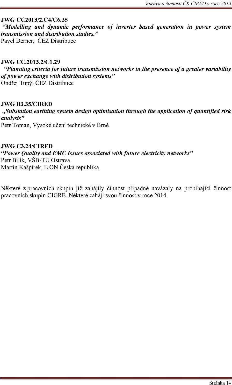 35/CIRED Substation earthing system design optimisation through the application of quantified risk analysis Petr Toman, Vysoké učení technické v Brně JWG C3.