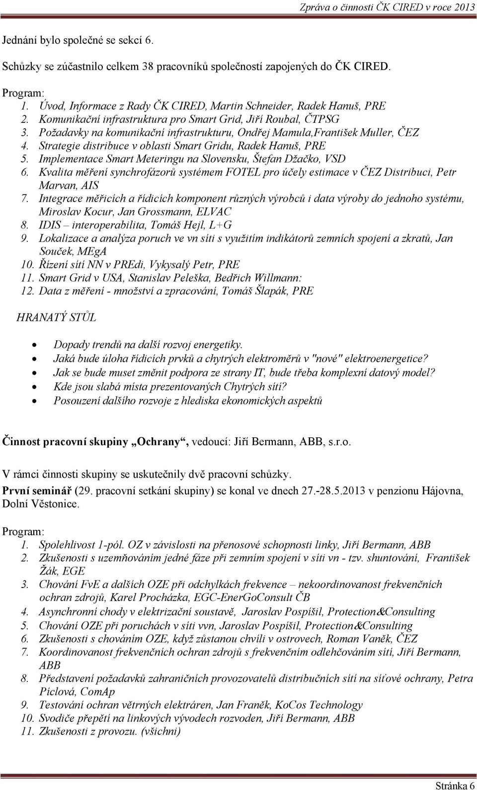 Strategie distribuce v oblasti Smart Gridu, Radek Hanuš, PRE 5. Implementace Smart Meteringu na Slovensku, Štefan Džačko, VSD 6.