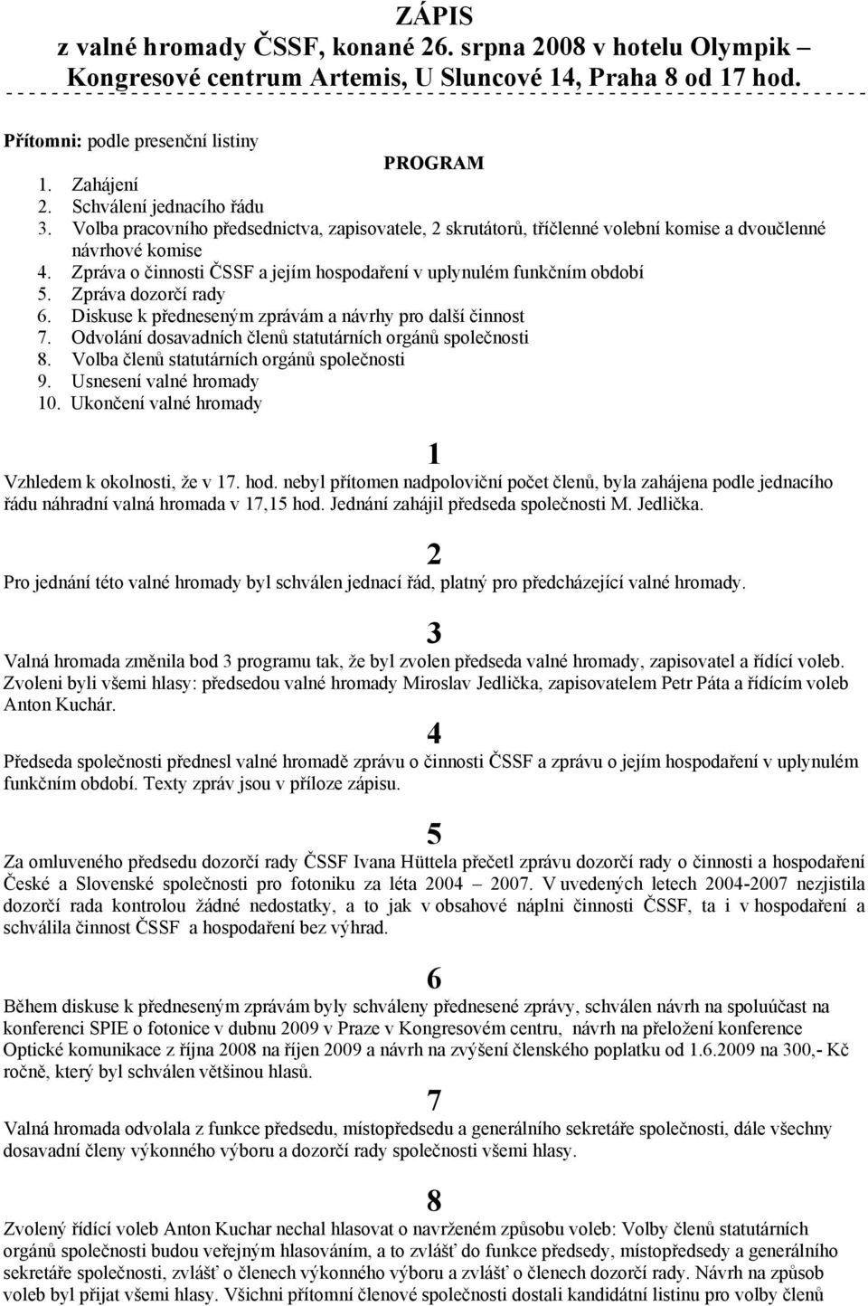 Zpráva o činnosti ČSSF a jejím hospodaření v uplynulém funkčním období 5. Zpráva dozorčí rady 6. Diskuse k předneseným zprávám a návrhy pro další činnost 7.