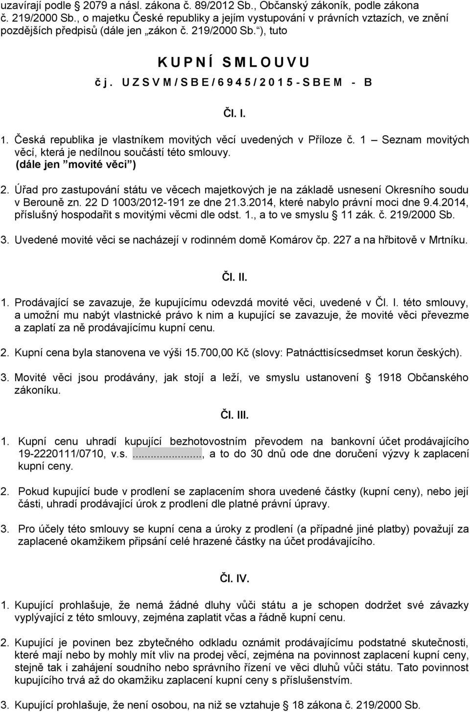 U Z S V M / S B E / 6 9 4 5 / 2 0 1 5 - S B E M - B Čl. I. 1. Česká republika je vlastníkem movitých věcí uvedených v Příloze č. 1 Seznam movitých věcí, která je nedílnou součástí této smlouvy.
