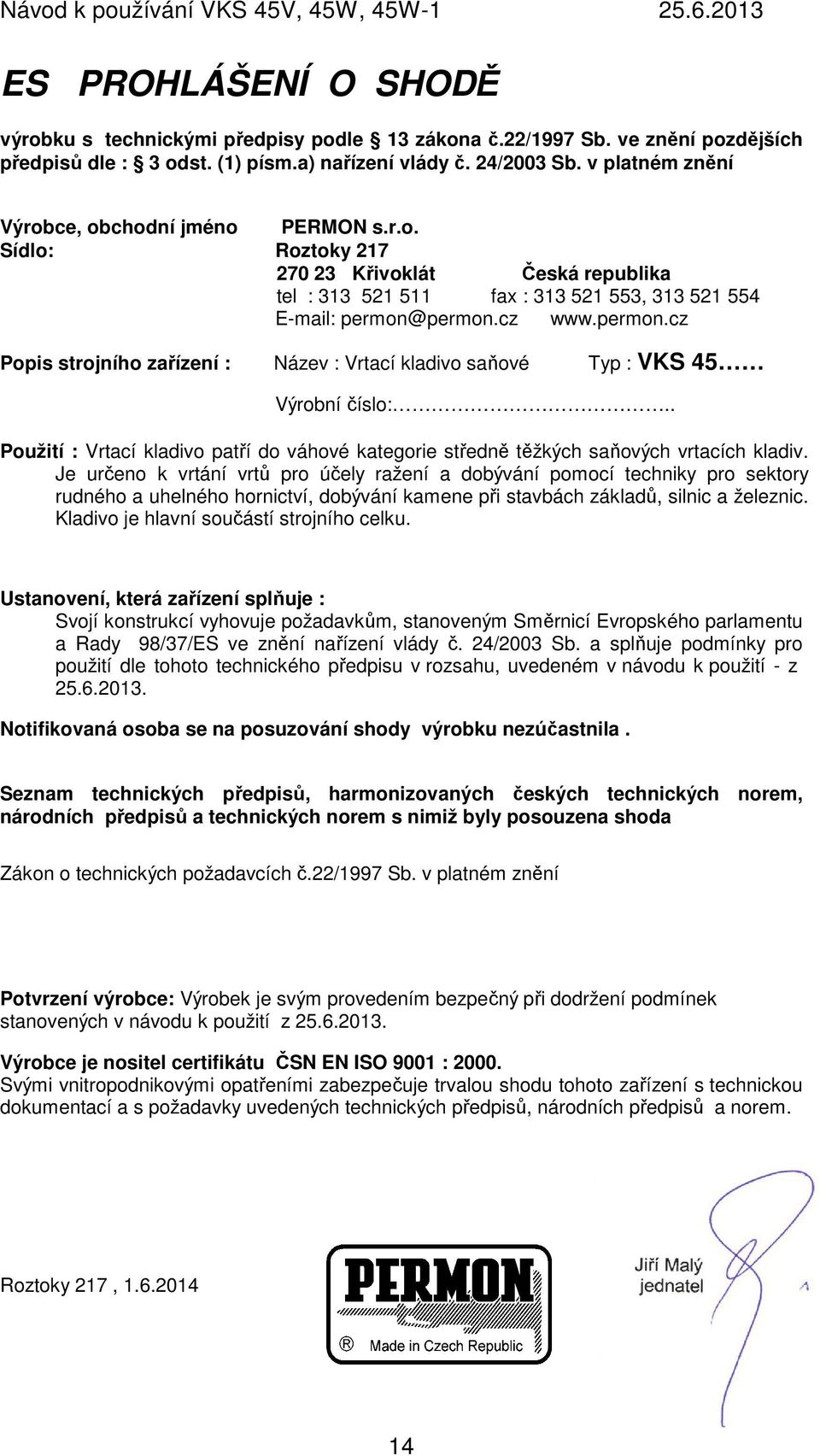 permon.cz www.permon.cz Popis strojního zařízení : Název : Vrtací kladivo saňové Typ : VKS 45 Výrobní číslo:.