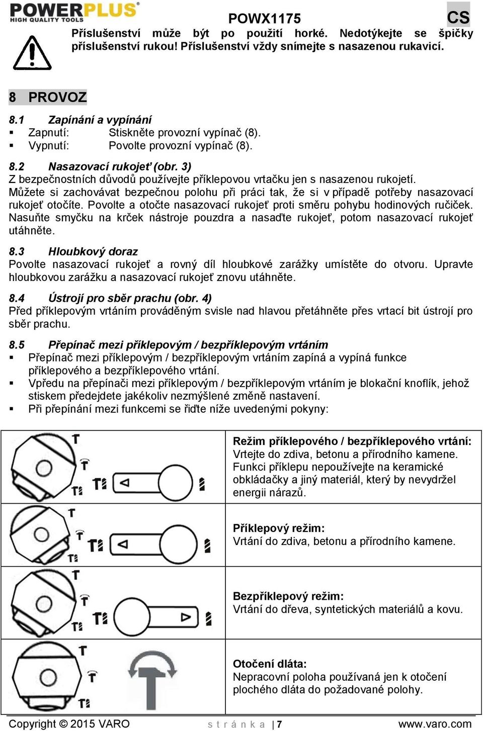 3) Z bezpečnostních důvodů používejte příklepovou vrtačku jen s nasazenou rukojetí. Můžete si zachovávat bezpečnou polohu při práci tak, že si v případě potřeby nasazovací rukojeť otočíte.