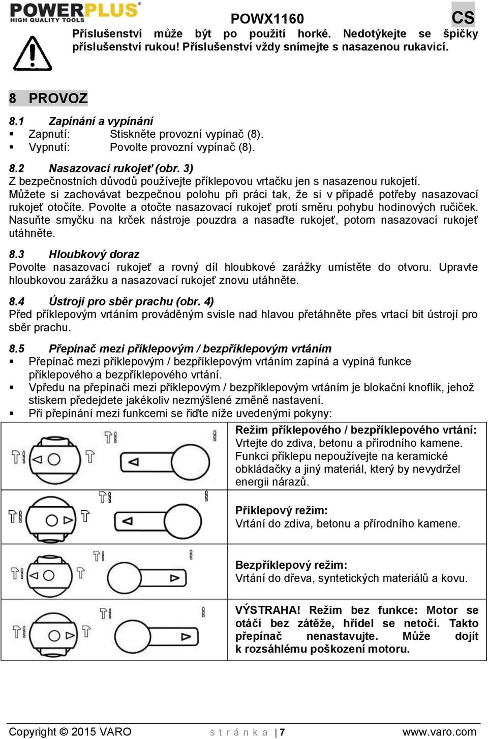 3) Z bezpečnostních důvodů používejte příklepovou vrtačku jen s nasazenou rukojetí. Můžete si zachovávat bezpečnou polohu při práci tak, že si v případě potřeby nasazovací rukojeť otočíte.