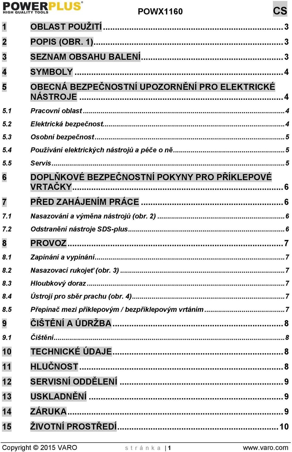 2)... 6 7.2 Odstranění nástroje SDS-plus... 6 8 PROVOZ... 7 8.1 Zapínání a vypínání... 7 8.2 Nasazovací rukojeť (obr. 3)... 7 8.3 Hloubkový doraz... 7 8.4 Ústrojí pro sběr prachu (obr. 4)... 7 8.5 Přepínač mezi příklepovým / bezpříklepovým vrtáním.