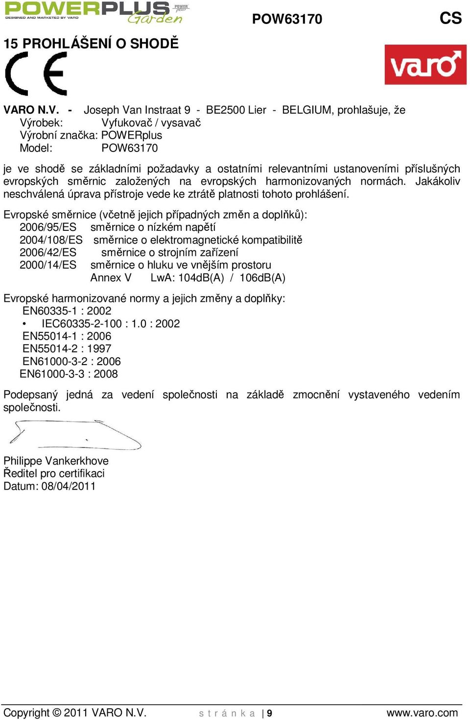 - Joseph Van Instraat 9 - BE2500 Lier - BELGIUM, prohlašuje, že Výrobek: Vyfukovač / vysavač Výrobní značka: POWERplus Model: POW63170 je ve shodě se základními požadavky a ostatními relevantními