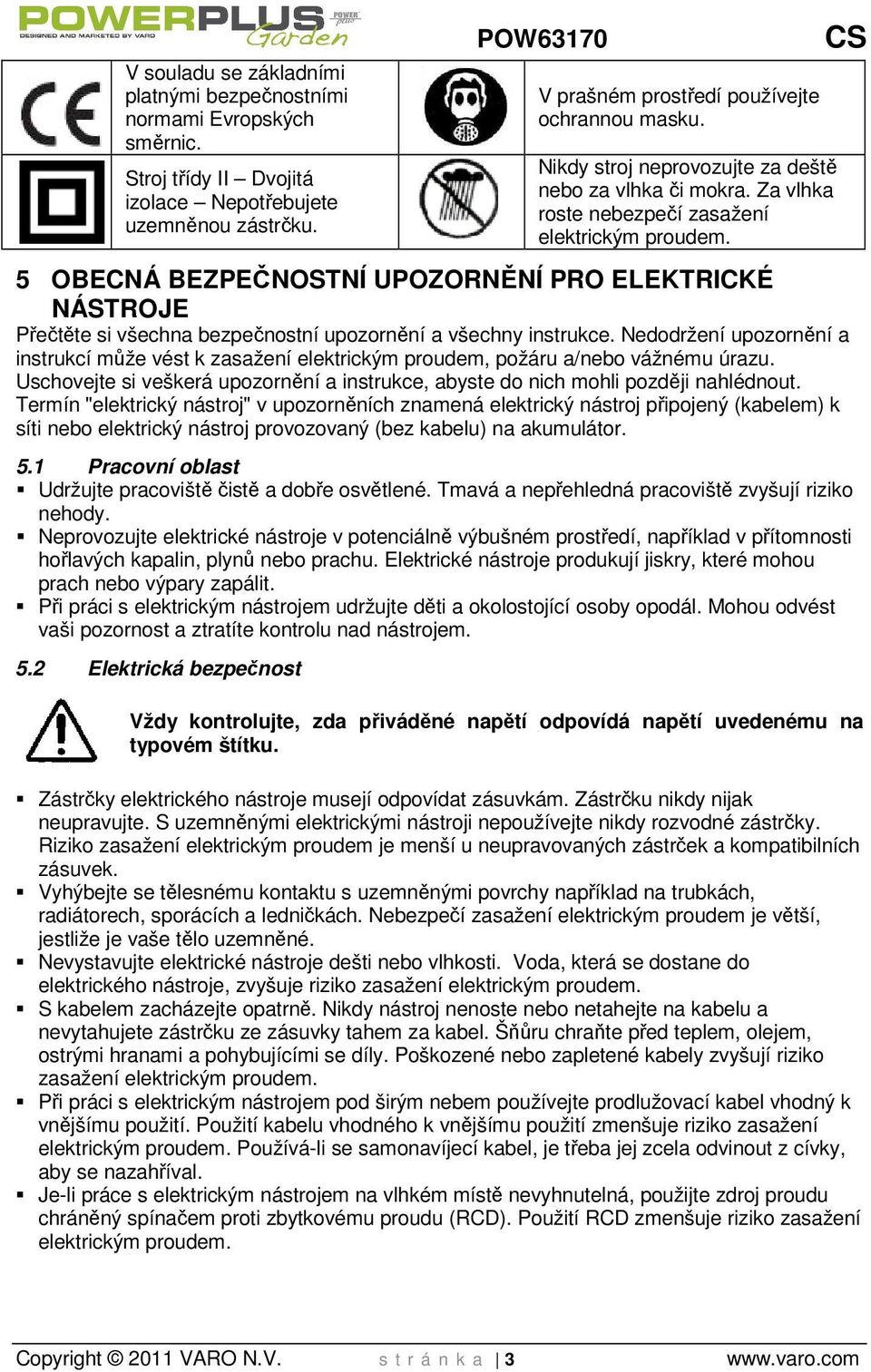 5 OBECNÁ BEZPEČNOSTNÍ UPOZORNĚNÍ PRO ELEKTRICKÉ NÁSTROJE Přečtěte si všechna bezpečnostní upozornění a všechny instrukce.