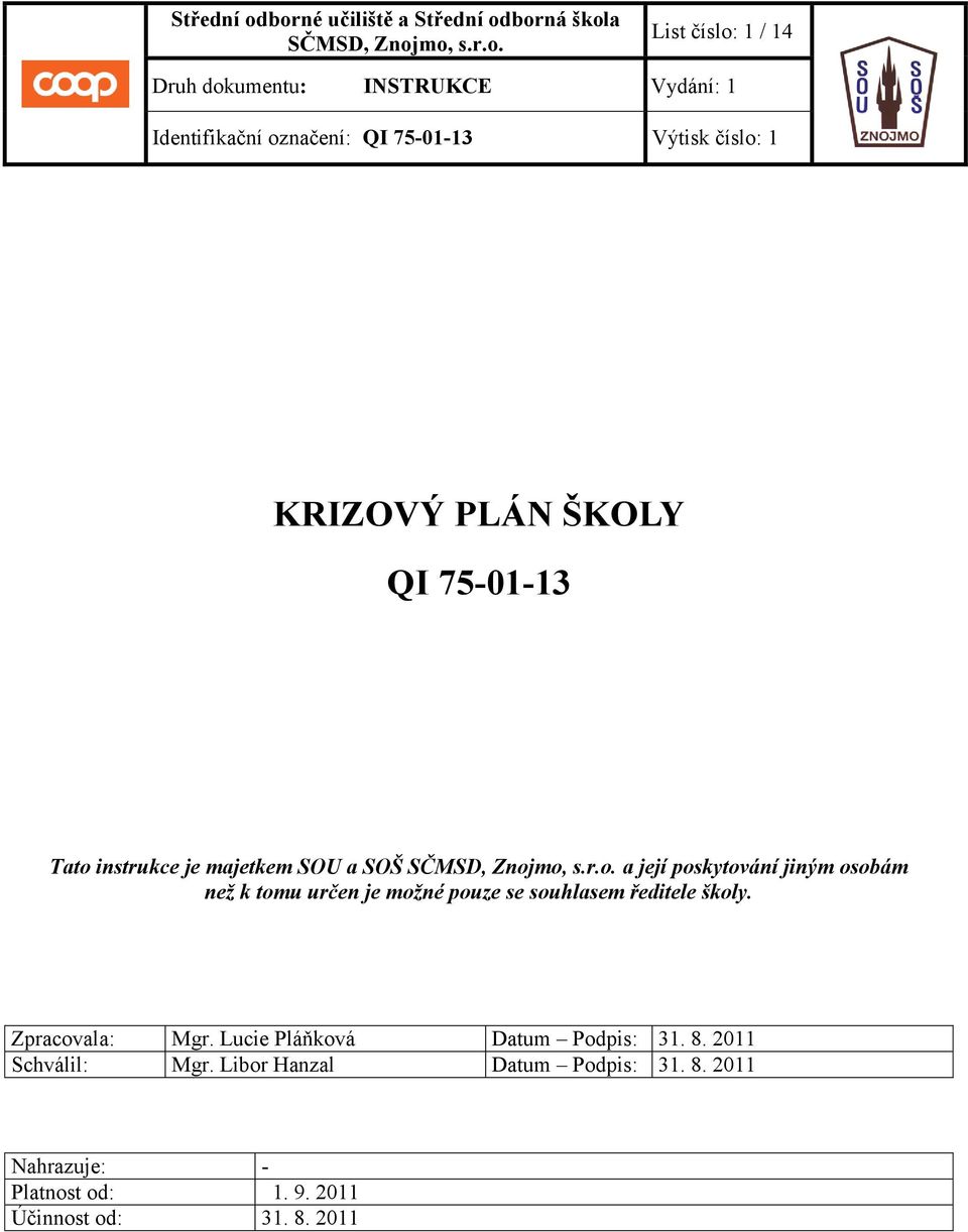 75-01-13 Výtisk číslo: 1 KRIZOVÝ PLÁN ŠKOLY QI 75-01-13 Tato instrukce je majetkem SOU a SOŠ SČMSD, Znojmo, s.r.o. a její poskytování jiným osobám než k tomu určen je možné pouze se souhlasem ředitele školy.