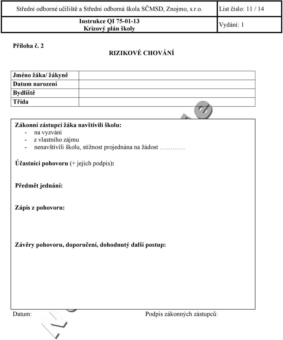 školu, stížnost projednána na žádost Účastníci pohovoru (+ jejich podpis): Předmět jednání: Zápis z pohovoru: Závěry pohovoru, doporučení, dohodnutý další