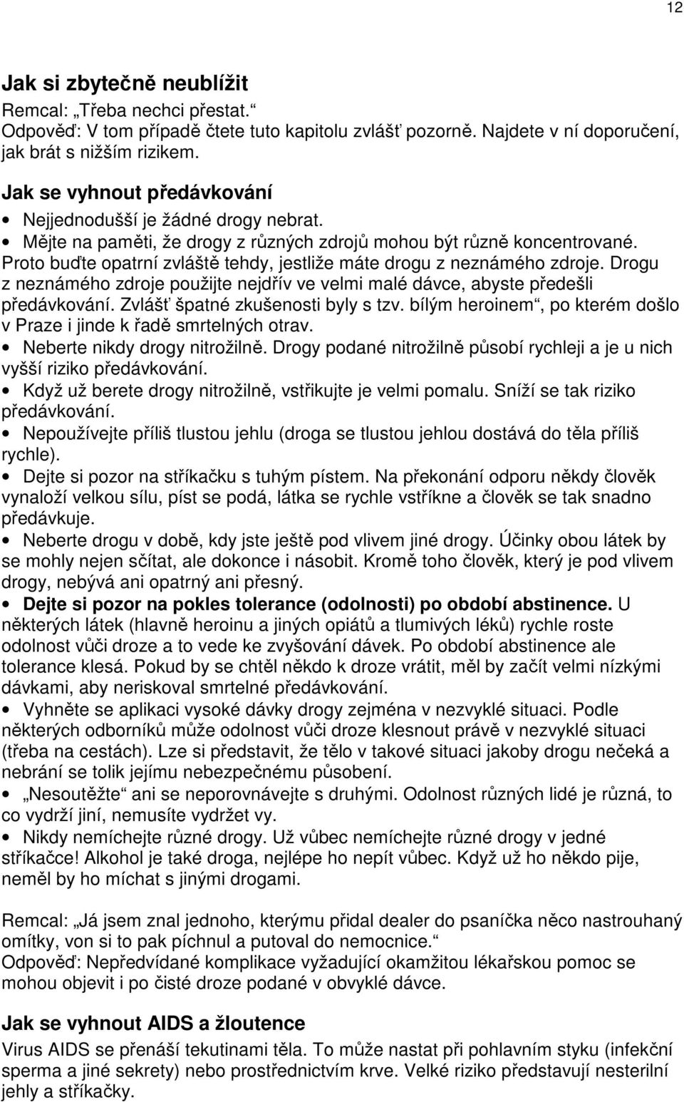 Proto buďte opatrní zvláště tehdy, jestliže máte drogu z neznámého zdroje. Drogu z neznámého zdroje použijte nejdřív ve velmi malé dávce, abyste předešli předávkování.