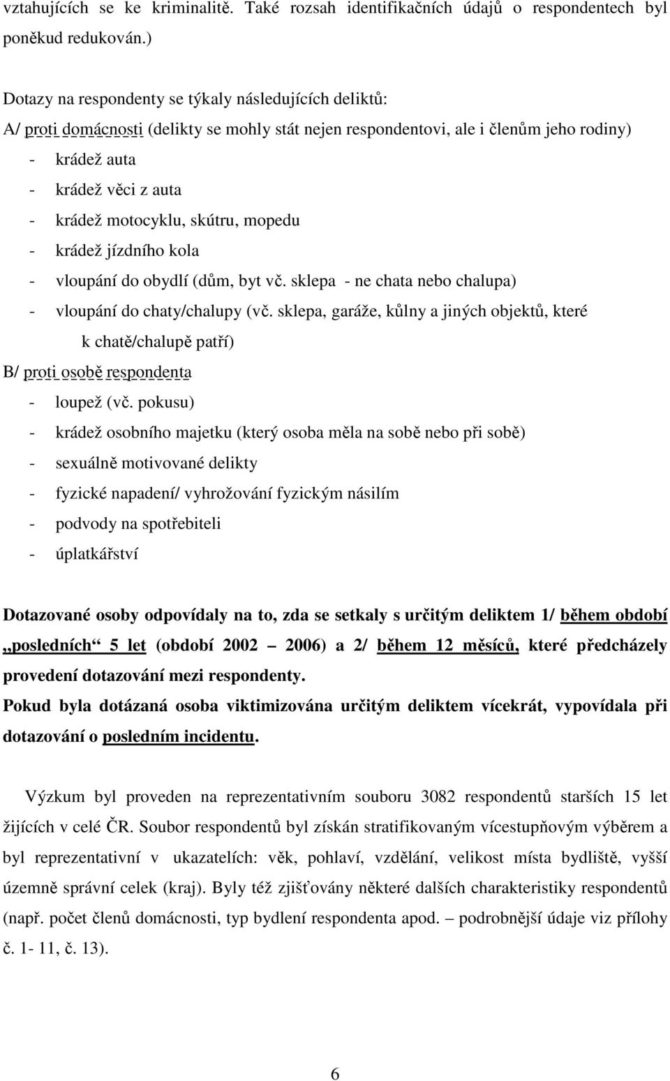 motocyklu, skútru, mopedu - krádež jízdního kola - vloupání do obydlí (dům, byt vč. sklepa - ne chata nebo chalupa) - vloupání do chaty/chalupy (vč.