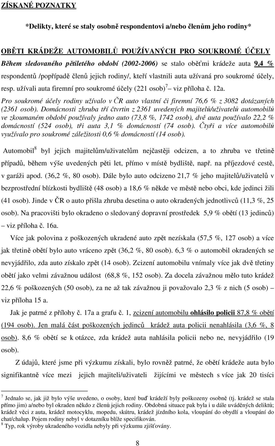 12a. Pro soukromé účely rodiny užívalo v ČR auto vlastní či firemní 76,6 % z 3082 dotázaných (2361 osob).