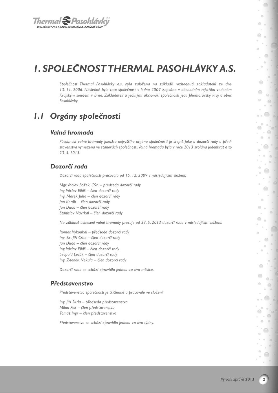 1 Orgány společnosti Valná hromada Působnost valné hromady jakožto nejvyššího orgánu společnosti je stejně jako u dozorčí rady a představenstva vymezena ve stanovách společnosti.